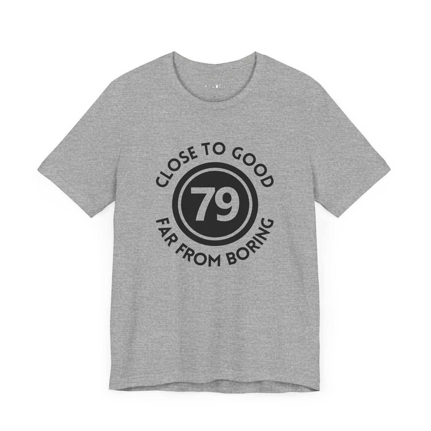 79 CLOSE TO GOOD, FAR FROM BORING