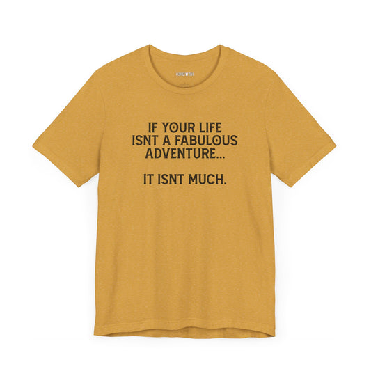 if your life is a fabulous adventure, it isn't much