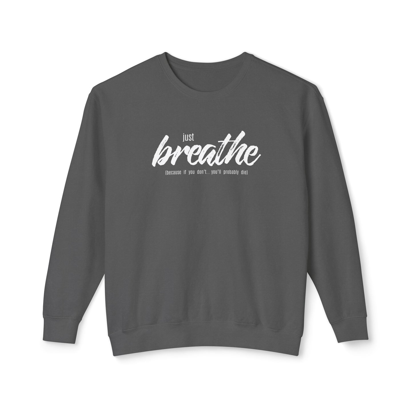 just breathe, because if you don't you'll probably die