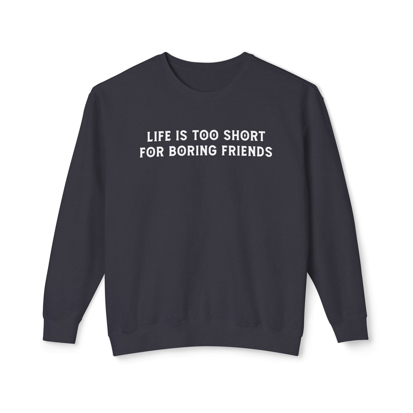 life is too short for boring friends