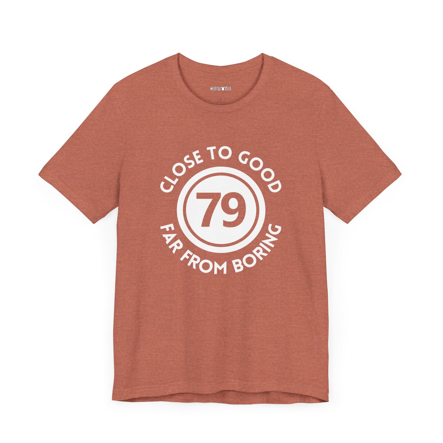 79 CLOSE TO GOOD, FAR FROM BORING