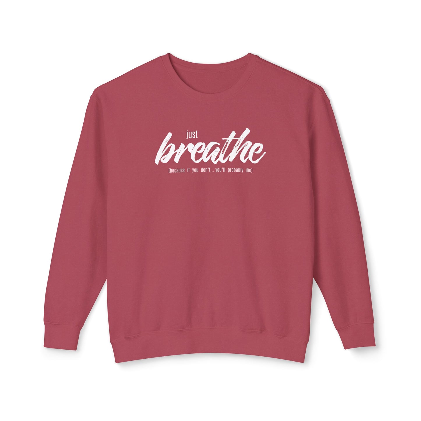 just breathe, because if you don't you'll probably die