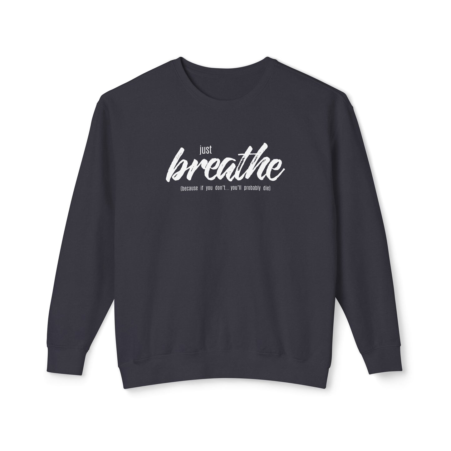 just breathe, because if you don't you'll probably die