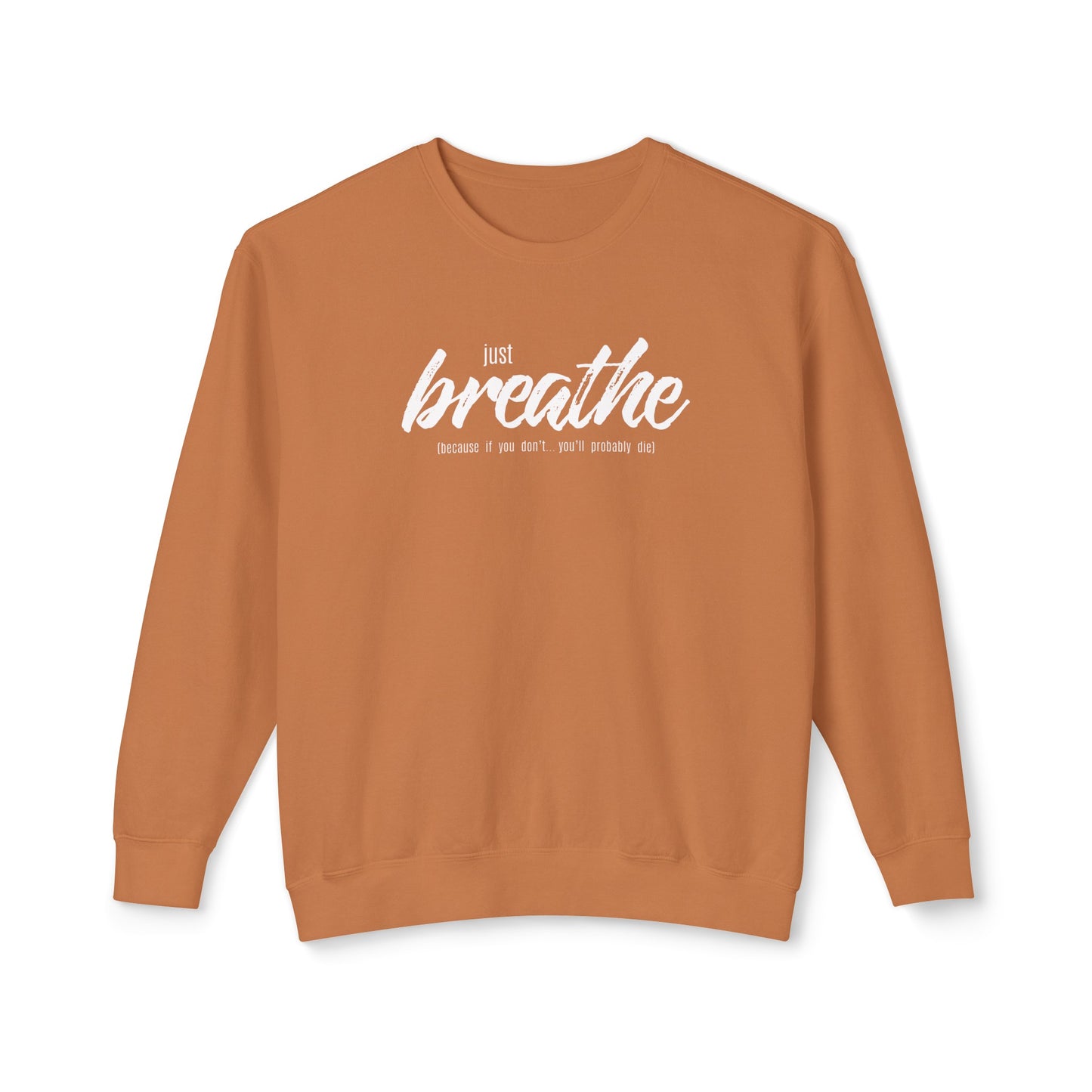 just breathe, because if you don't you'll probably die