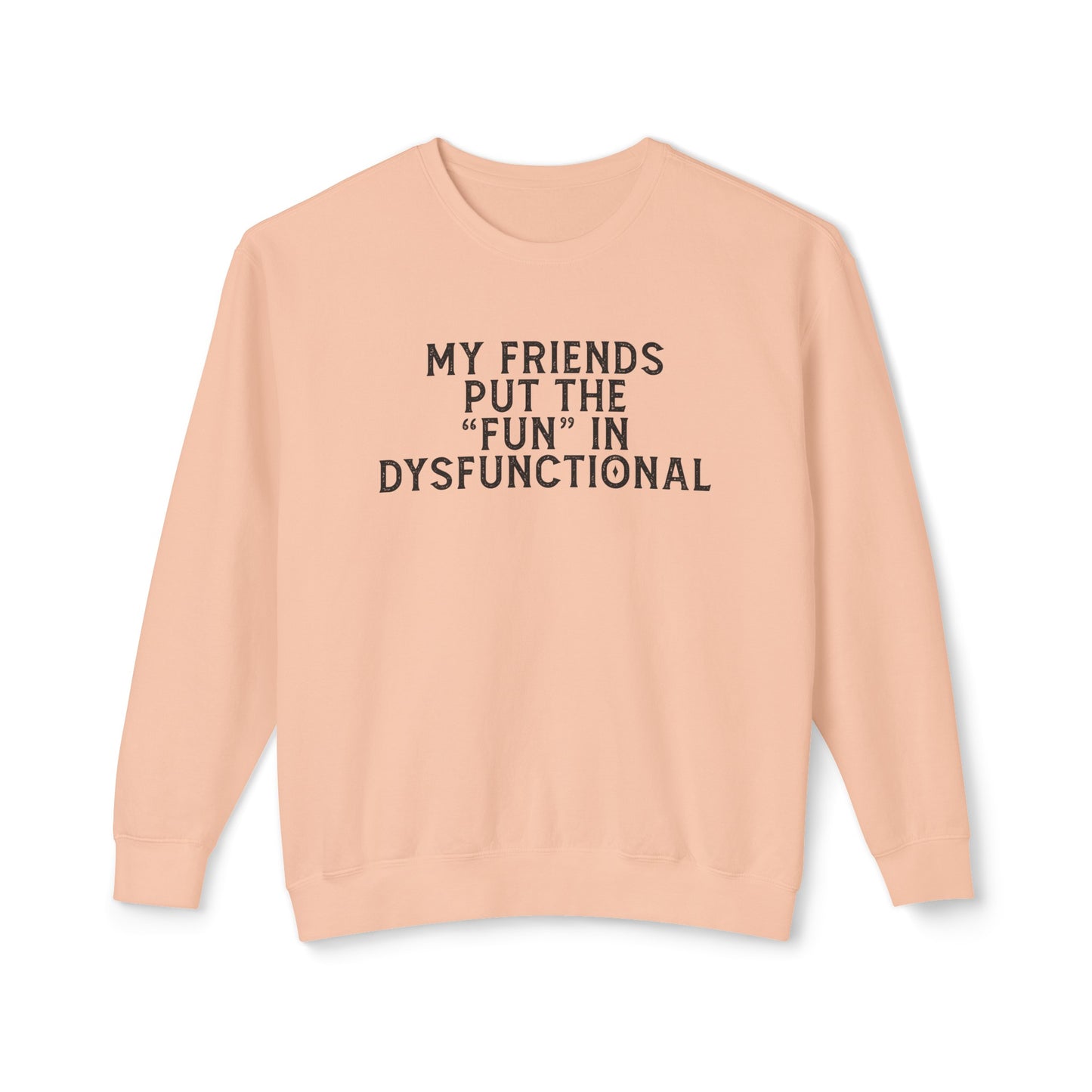 my friends put the fun in dysfunctional