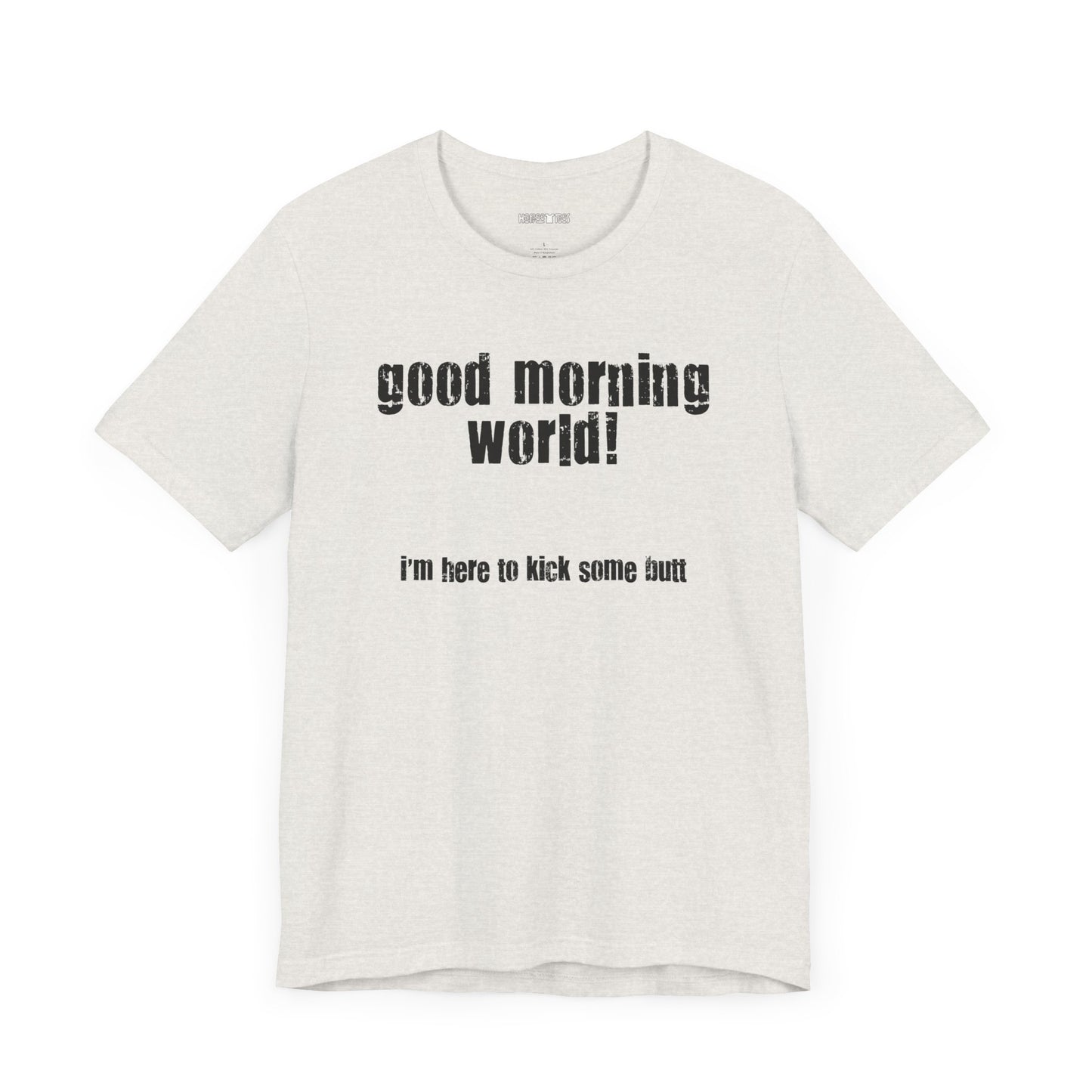 good morning world, i am here to kick some butt