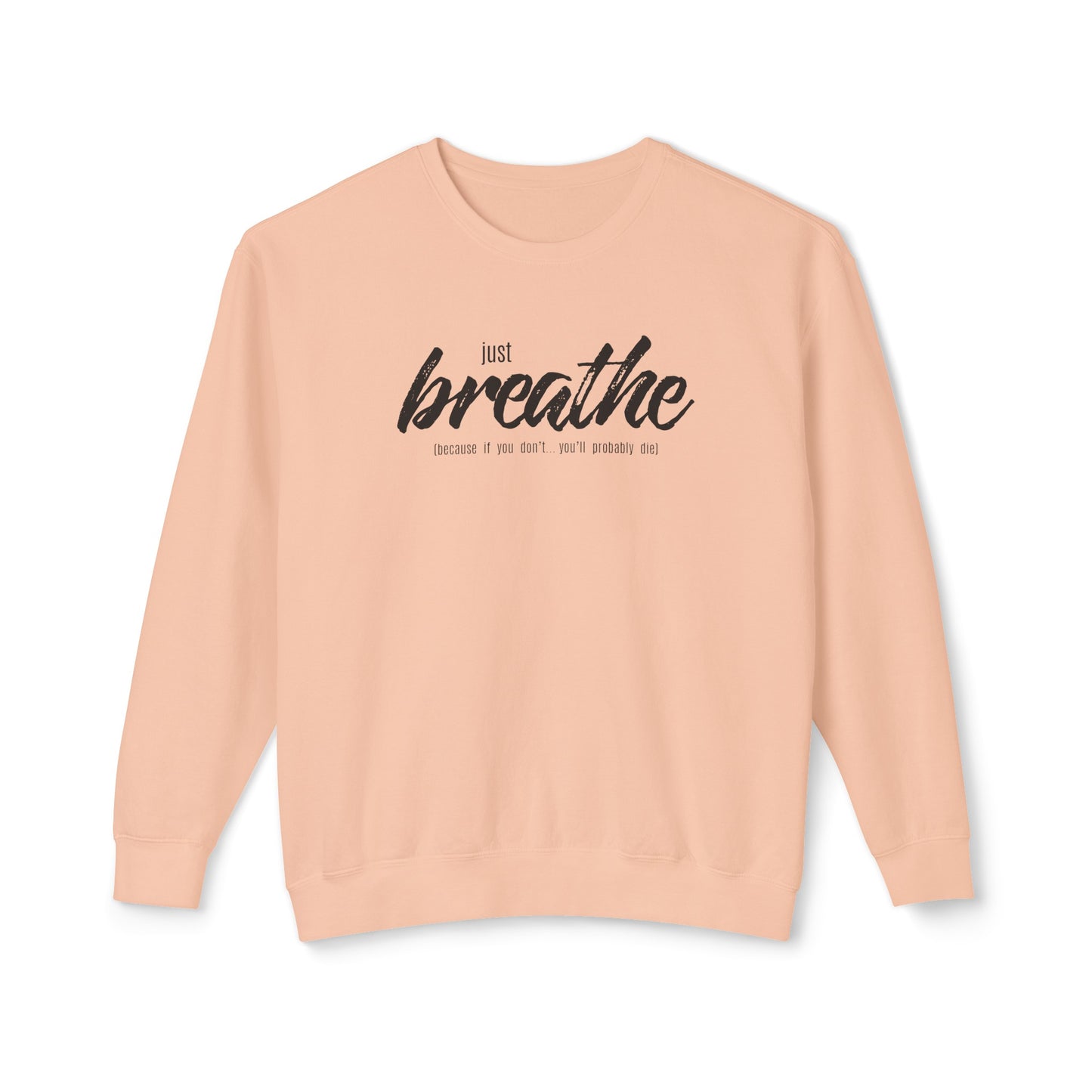 just breathe, because if you don't you'll probably die