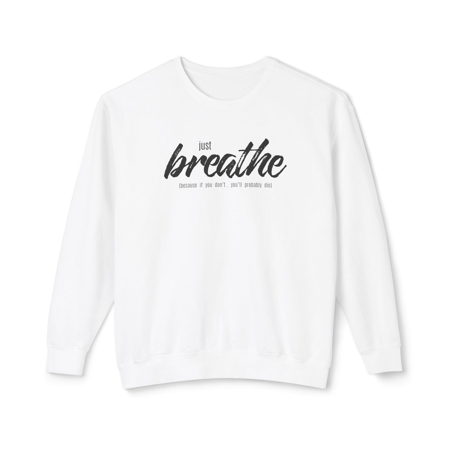 just breathe, because if you don't you'll probably die