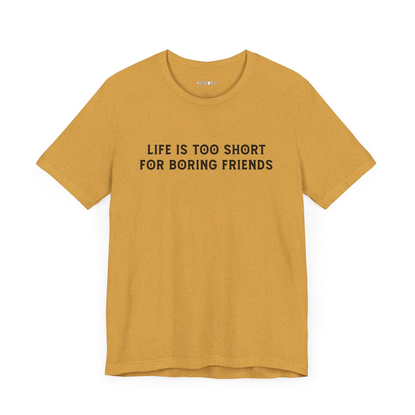 life is too short for boring friends
