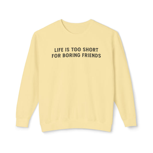 life is too short for boring friends