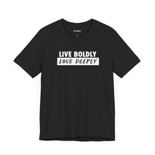 live boldly, love deeply