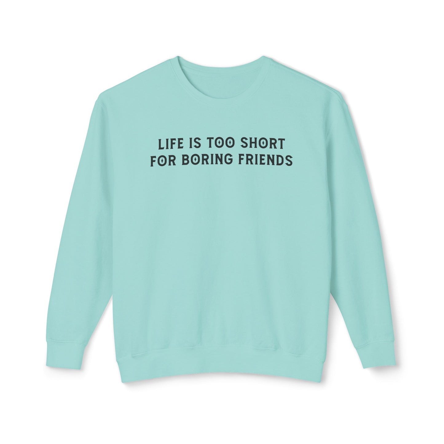 life is too short for boring friends