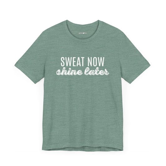 sweat now shine later